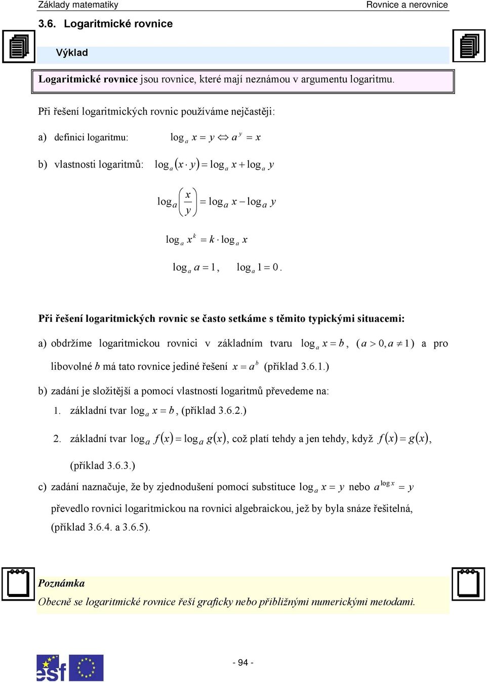 ( > 0 ) pro b libovolné b má tto rovnice jediné řešení (příkld ) b) zdání je složitější pomocí vlstností logritmů převedeme n: zákldní tvr log b (příkld ) log což pltí tehdy jen tehdy když f g