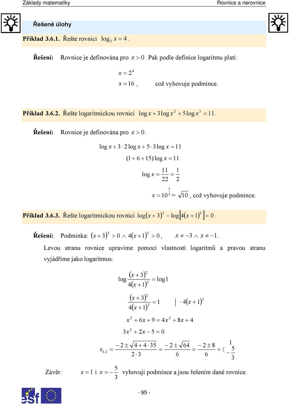 + ) log ( + ) Řešení: Podmínk: ( + ) > 0 ( + ) 0 0 0 což vyhovuje podmínce [ ] 0 > Levou strnu rovnice uprvíme pomocí vlstností logritmů prvou