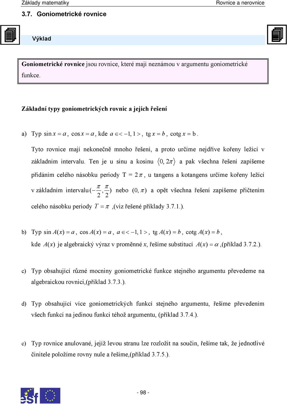 určíme kořeny ležící v zákldním intervlu ( ) nebo ( 0 ) opět všechn řešení zpíšeme přičtením celého násobku periody T (viz řešené příkldy 7) b) Typ sin A ( ) cos A ( ) < > tg A ( ) b cotg A ( ) b kde