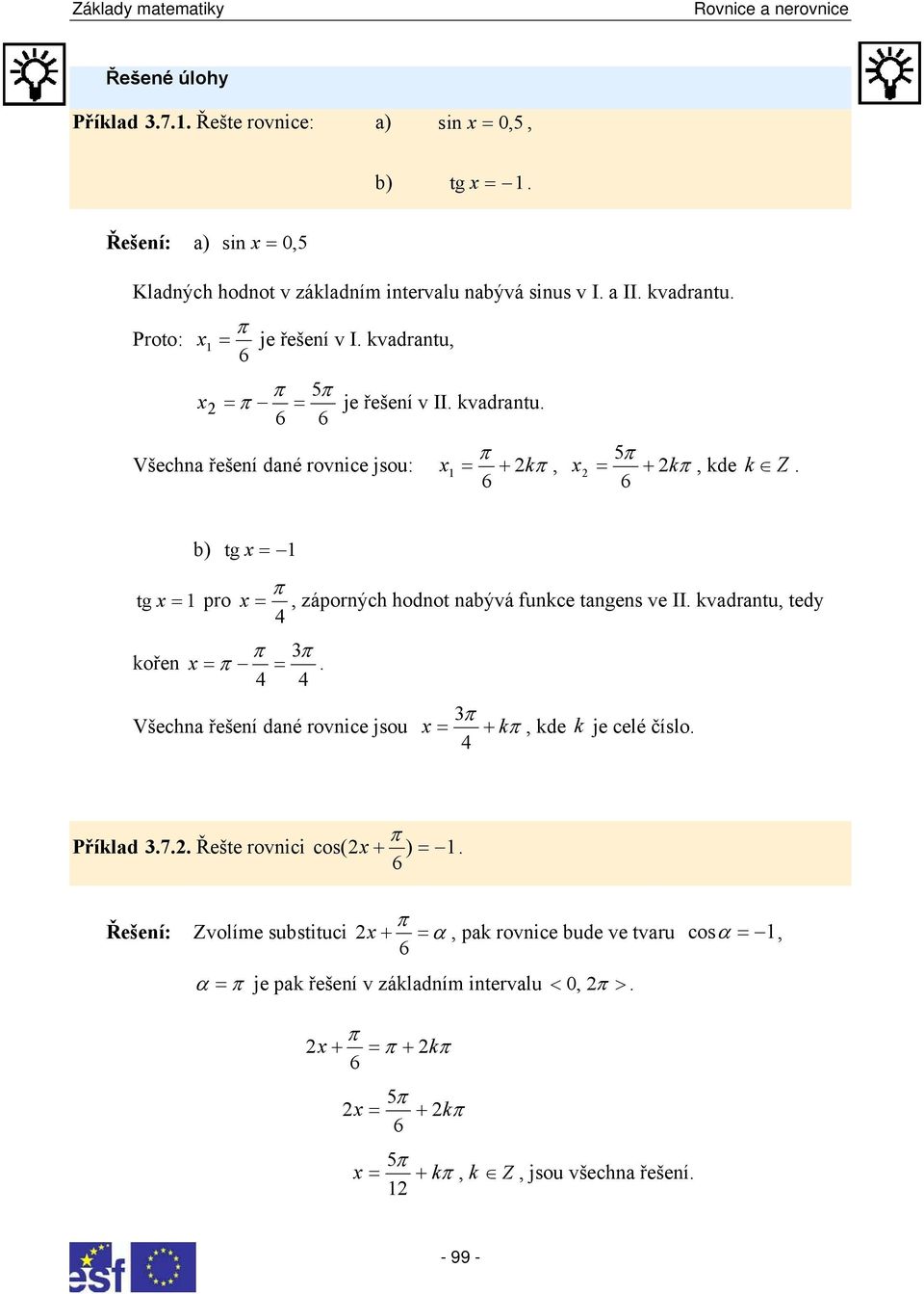 hodnot nbývá funkce tngens ve II kvdrntu tedy Všechn řešení dné rovnice jsou + k kde k je celé číslo Příkld 7 Řešte rovnici cos( + )