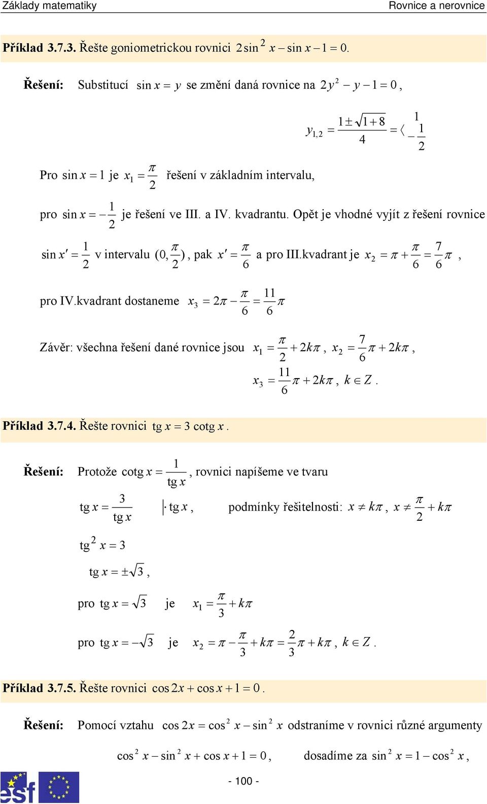 jsou 7 + k + k + k k Z Příkld 7 Řešte rovnici tg cotg Řešení: Protože cotg rovnici npíšeme ve tvru tg tg tg podmínky řešitelnosti: k + k tg tg tg ± pro tg je + k