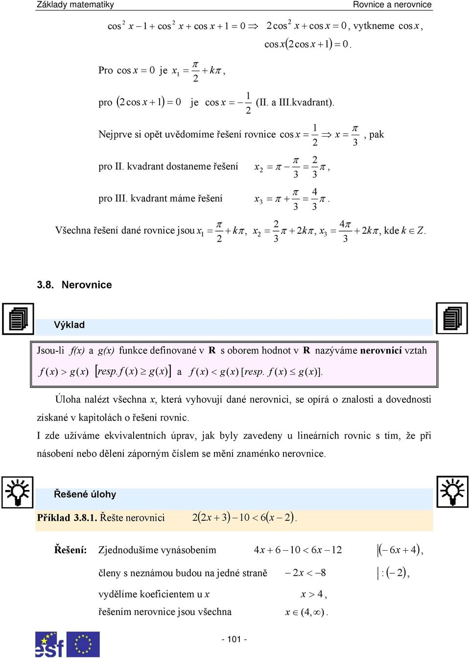 g( ) ] f ( ) < g( ) [ resp f ( ) g( )] Úloh nlézt všechn která vyhovují dné nerovnici se opírá o znlosti dovednosti získné v kpitolách o řešení rovnic I zde užíváme ekvivlentních úprv jk byly zvedeny