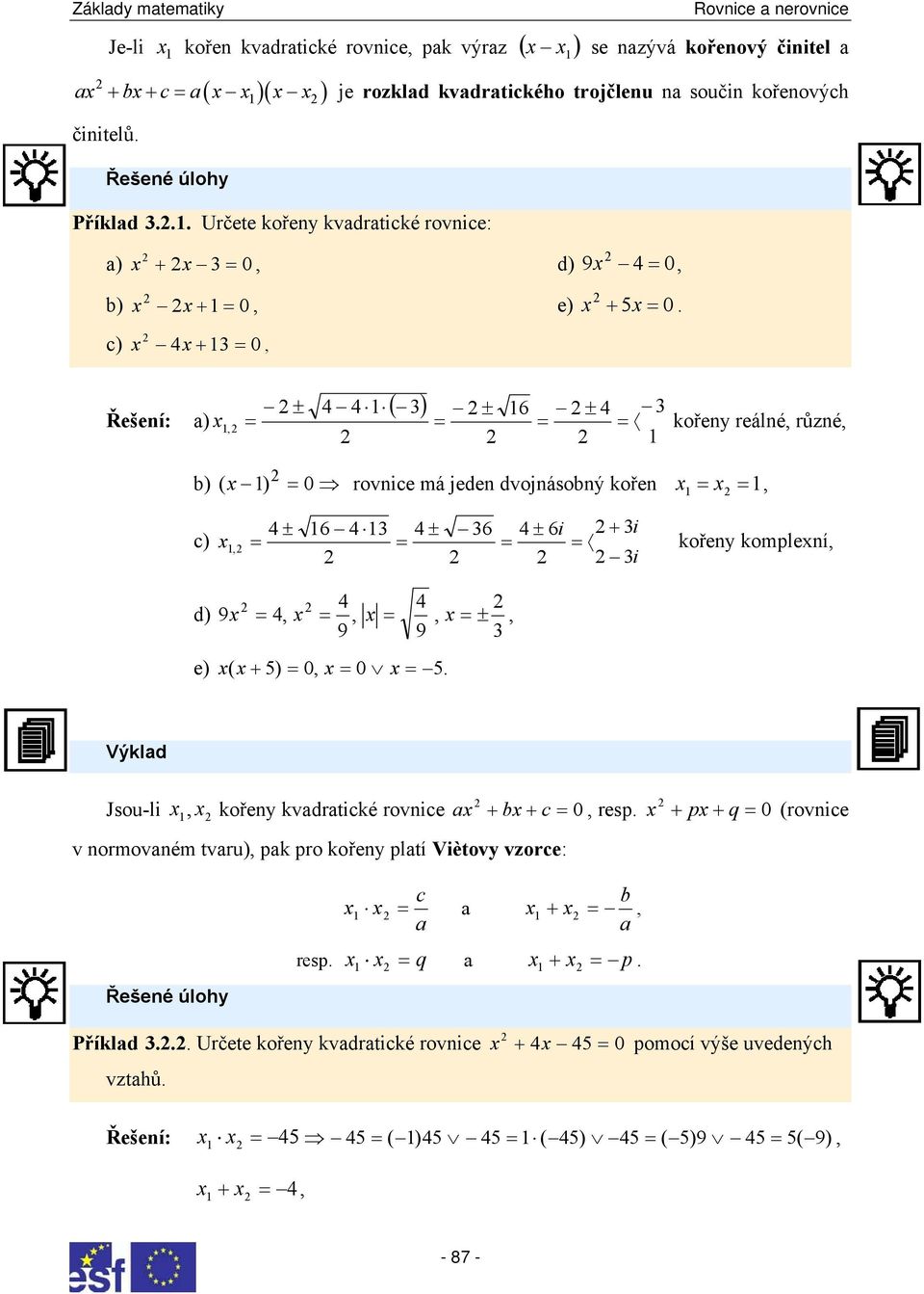 c) ± ± ± i + i kořeny komplení i d) 9 ± 9 9 e) ( + ) 0 0 Výkld Jsou-li kořeny kvdrtické rovnice 0 + b + c resp + p + q 0 (rovnice v normovném tvru) pk pro