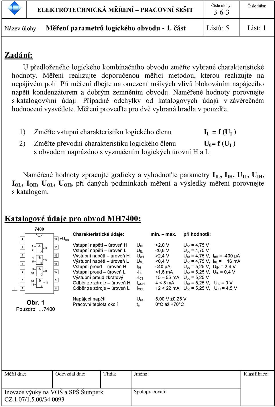 Naměřené hodnoty porovnejte s katalogovými údaji. Případné odchylky od katalogových údajů v závěrečném hodnocení vysvětlete. Měření proveďte pro dvě vybraná hradla v pouzdře.