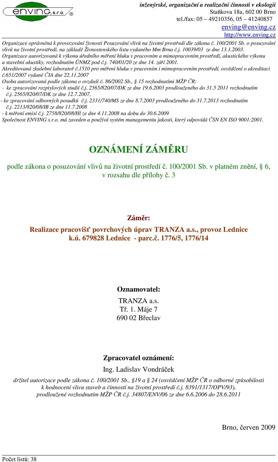 o posuzování vlivů na životní prostředí, na základě Živnostenského listu vydaného Mm Brna č.j. 10039/03 ze dne 13.1.2003.