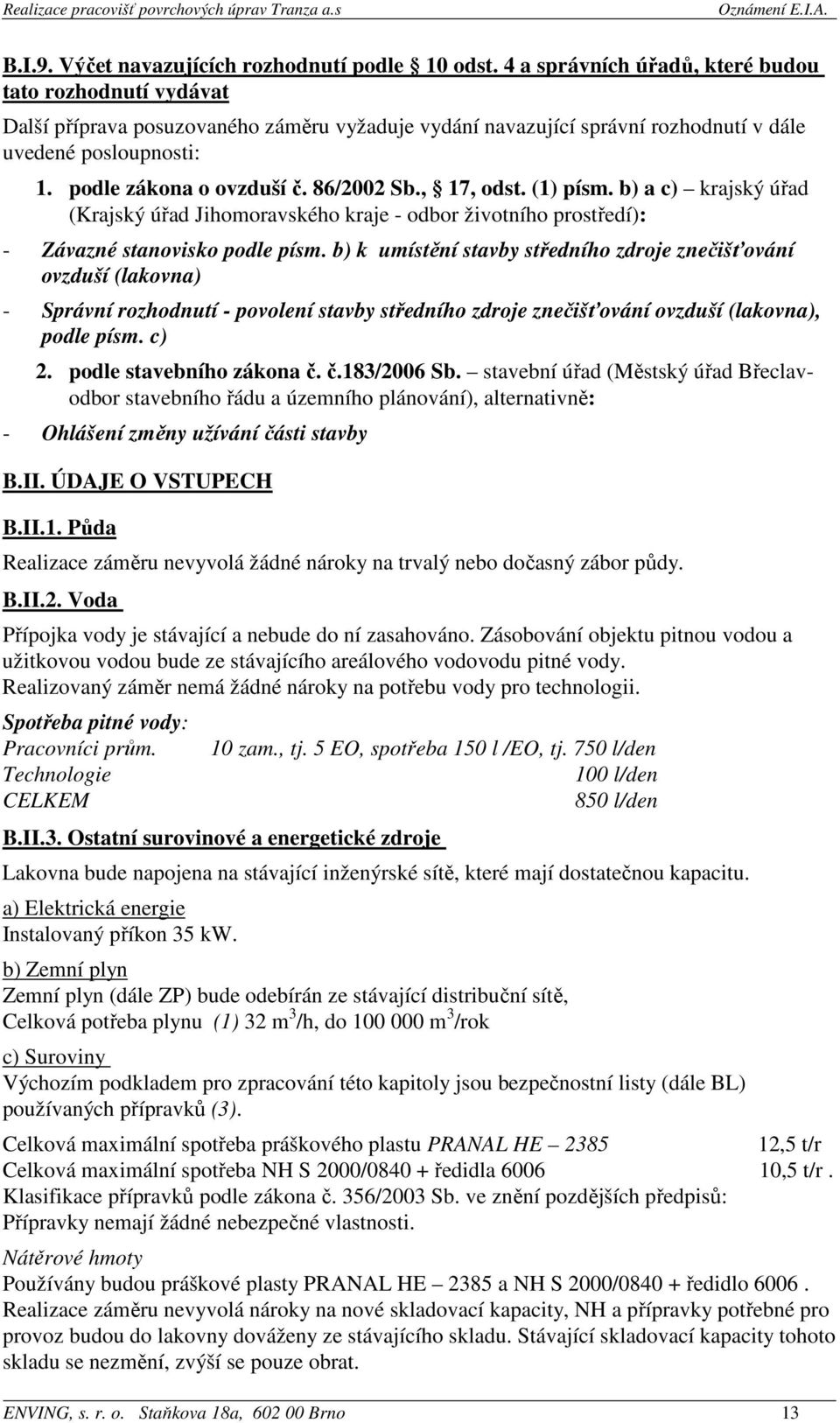 86/2002 Sb., 17, odst. (1) písm. b) a c) krajský úřad (Krajský úřad Jihomoravského kraje - odbor životního prostředí): - Závazné stanovisko podle písm.