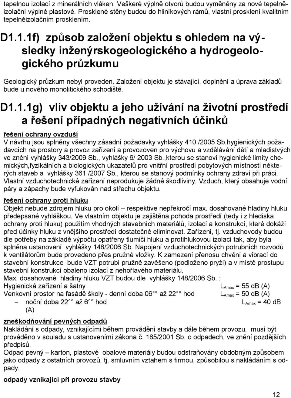 1.1f) způsob založení objektu s ohledem na výsledky inženýrskogeologického a hydrogeologického průzkumu Geologický průzkum nebyl proveden.