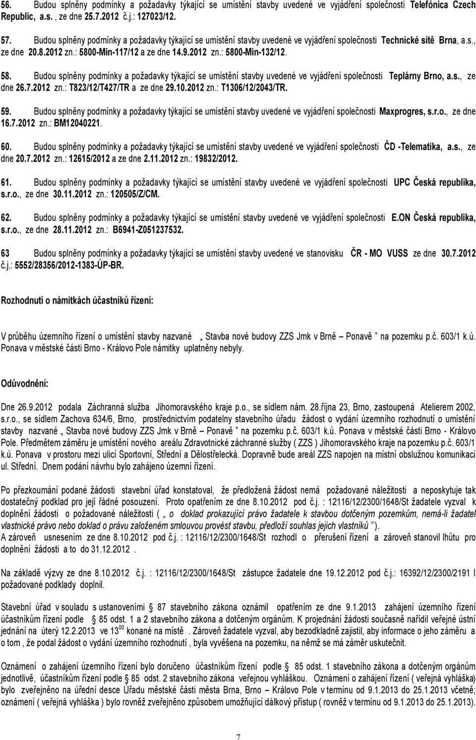 58. Budou splněny podmínky a požadavky týkající se umístění stavby uvedené ve vyjádření společnosti Teplárny Brno, a.s., ze dne 26.7.2012 zn.: T823/12/T427/TR a ze dne 29.10.2012 zn.: T1306/12/2043/TR.