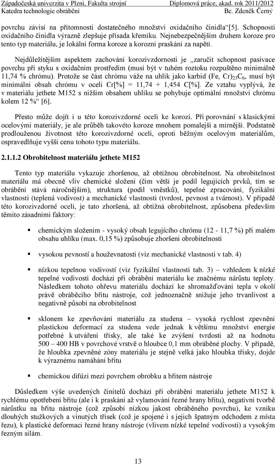 Nejdůleţitějším aspektem zachování korozivzdornosti je,,zaručit schopnost pasivace povrchu při styku s oxidačním prostředím (musí být v tuhém roztoku rozpuštěno minimálně 11,74 % chrómu).