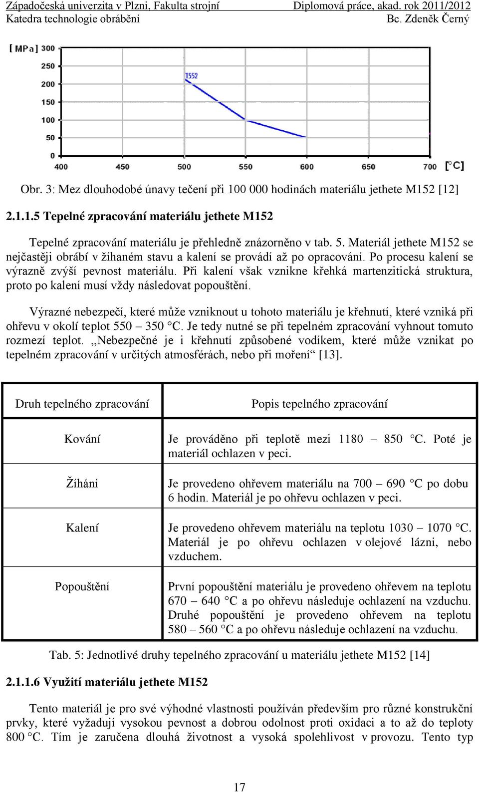 Při kalení však vznikne křehká martenzitická struktura, proto po kalení musí vţdy následovat popouštění.