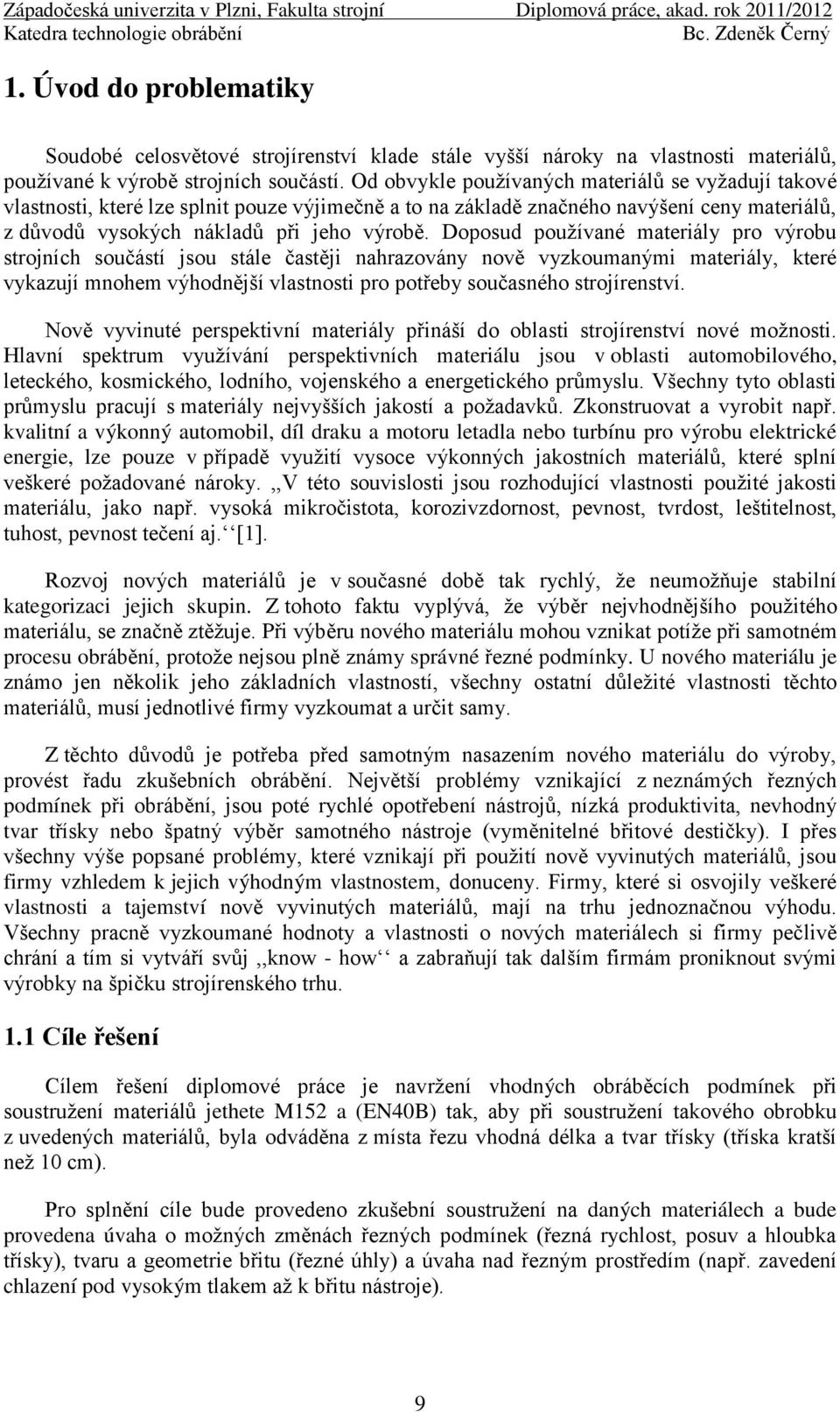 Doposud pouţívané materiály pro výrobu strojních součástí jsou stále častěji nahrazovány nově vyzkoumanými materiály, které vykazují mnohem výhodnější vlastnosti pro potřeby současného strojírenství.