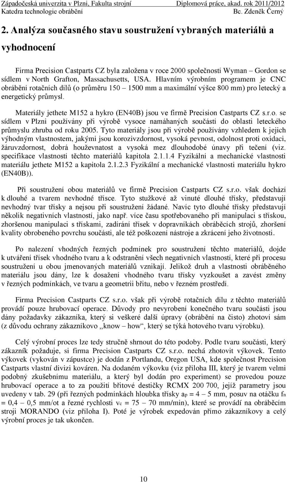 Materiály jethete M152 a hykro (EN40B) jsou ve firmě Precision Castparts CZ s.r.o. se sídlem v Plzni pouţívány při výrobě vysoce namáhaných součástí do oblasti leteckého průmyslu zhruba od roku 2005.
