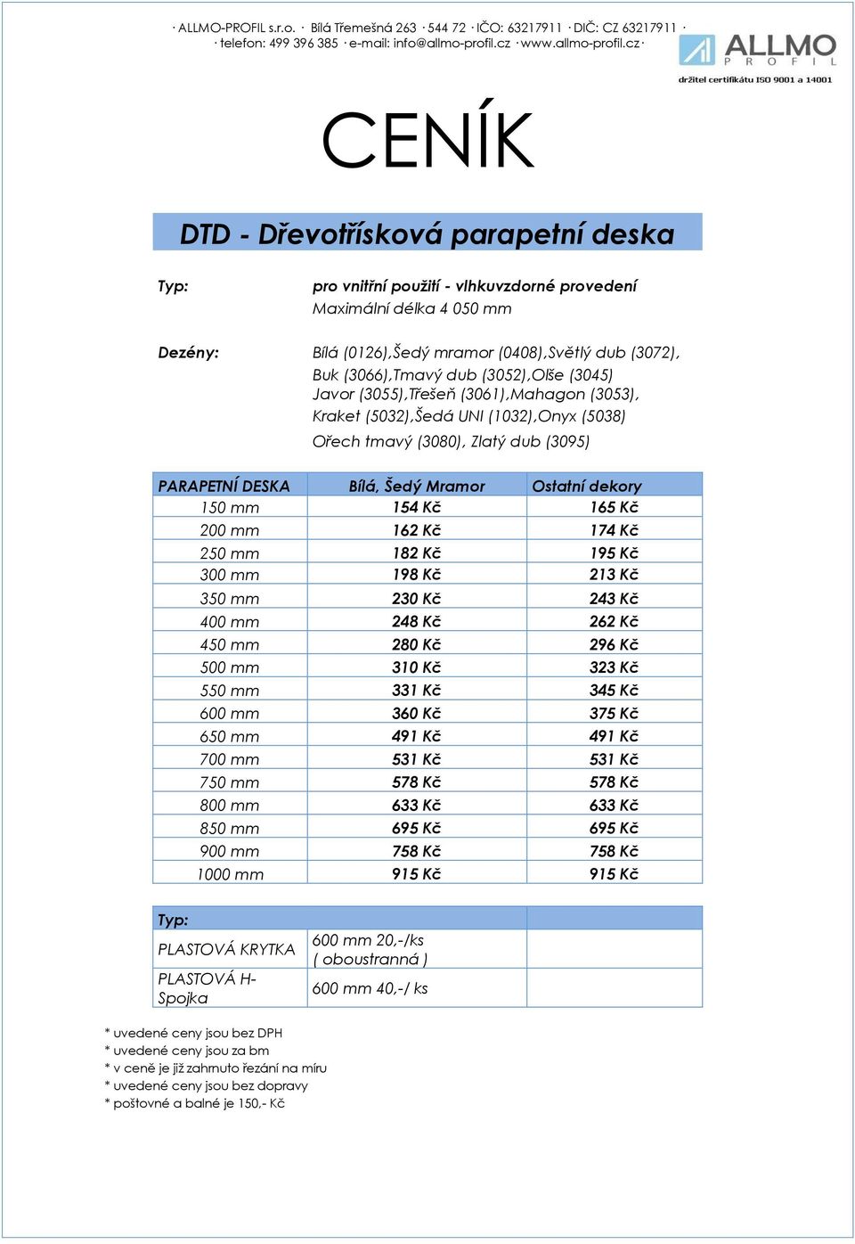 mm 162 Kč 174 Kč 250 mm 182 Kč 195 Kč 300 mm 198 Kč 213 Kč 350 mm 230 Kč 243 Kč 400 mm 248 Kč 262 Kč 450 mm 280 Kč 296 Kč 500 mm 310 Kč 323 Kč 550 mm 331 Kč 345 Kč 600 mm 360 Kč 375 Kč 650 mm 491 Kč