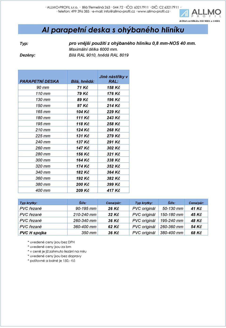 210 mm 124 Kč 268 Kč 225 mm 131 Kč 279 Kč 240 mm 137 Kč 291 Kč 260 mm 147 Kč 302 Kč 280 mm 156 Kč 321 Kč 300 mm 164 Kč 338 Kč 320 mm 174 Kč 352 Kč 340 mm 182 Kč 364 Kč 360 mm 192 Kč 382 Kč 380 mm 200