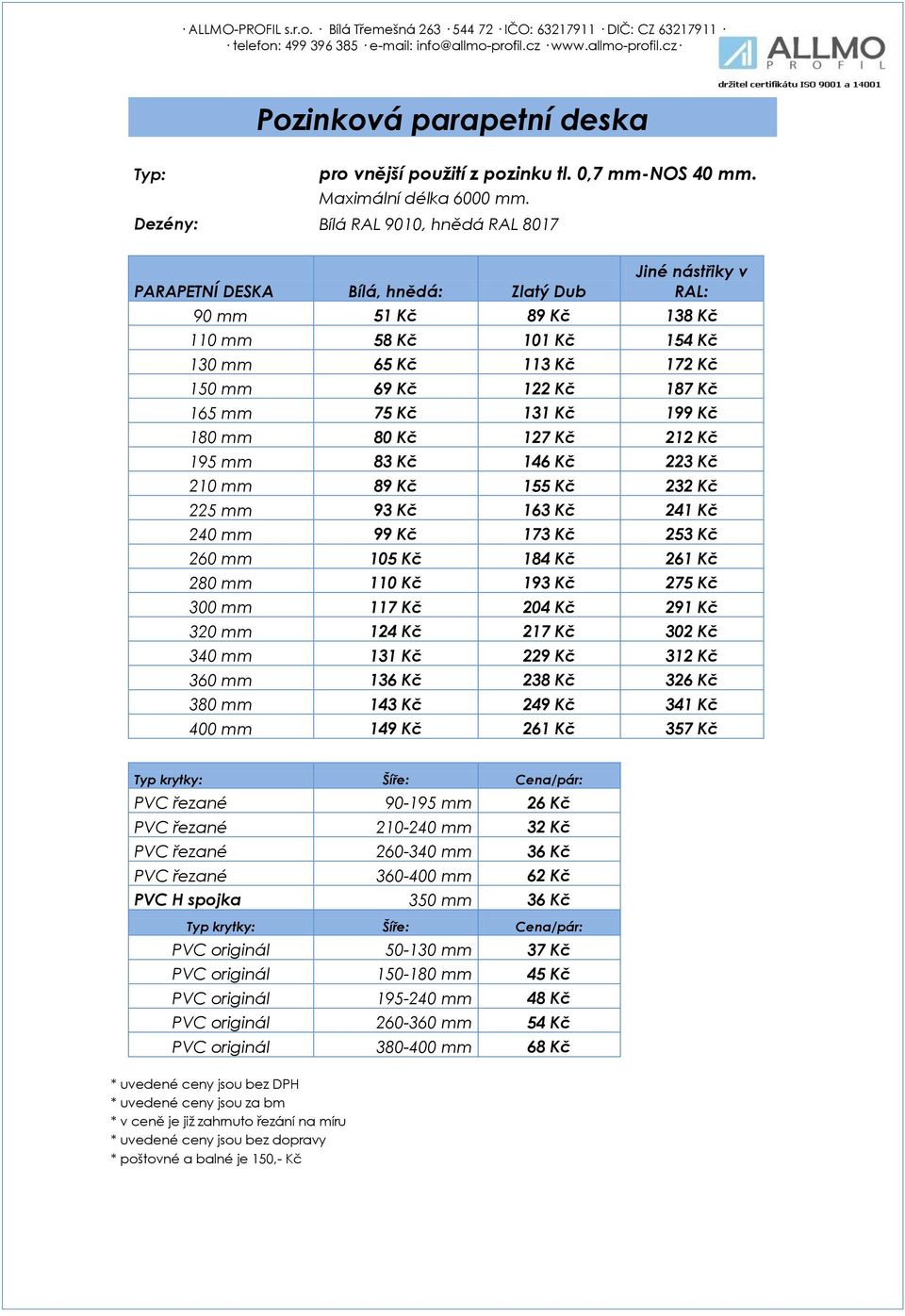 180 mm 80 Kč 127 Kč 212 Kč 195 mm 83 Kč 146 Kč 223 Kč 210 mm 89 Kč 155 Kč 232 Kč 225 mm 93 Kč 163 Kč 241 Kč 240 mm 99 Kč 173 Kč 253 Kč 260 mm 105 Kč 184 Kč 261 Kč 280 mm 110 Kč 193 Kč 275 Kč 300 mm