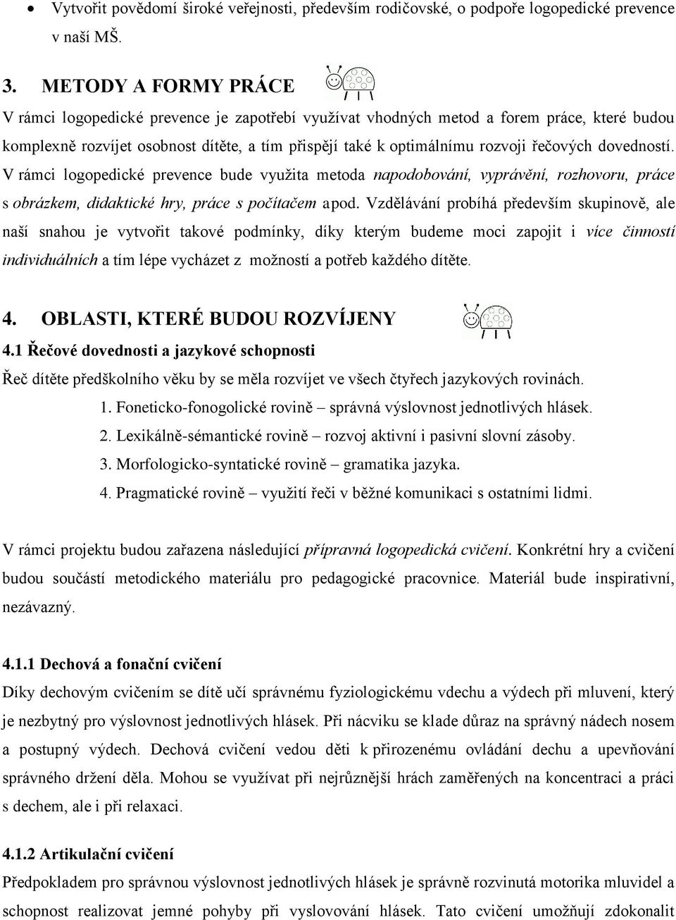 řečových dovedností. V rámci logopedické prevence bude využita metoda napodobování, vyprávění, rozhovoru, práce s obrázkem, didaktické hry, práce s počítačem apod.