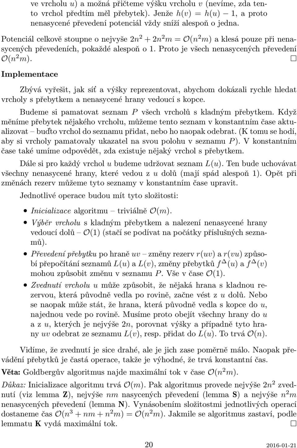 Implementace Zbývá vyřešit, jak síť a výšky reprezentovat, abychom dokázali rychle hledat vrcholy s přebytkem a nenasycené hrany vedoucí s kopce.