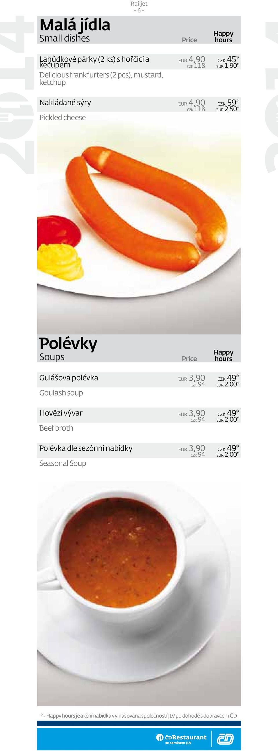 Gulášová polévka EUR 3,90 CZK 94 Goulash soup Hovězí vývar EUR 3,90 CZK 94 Beef broth Polévka dle sezónní nabídky EUR 3,90 CZK 94