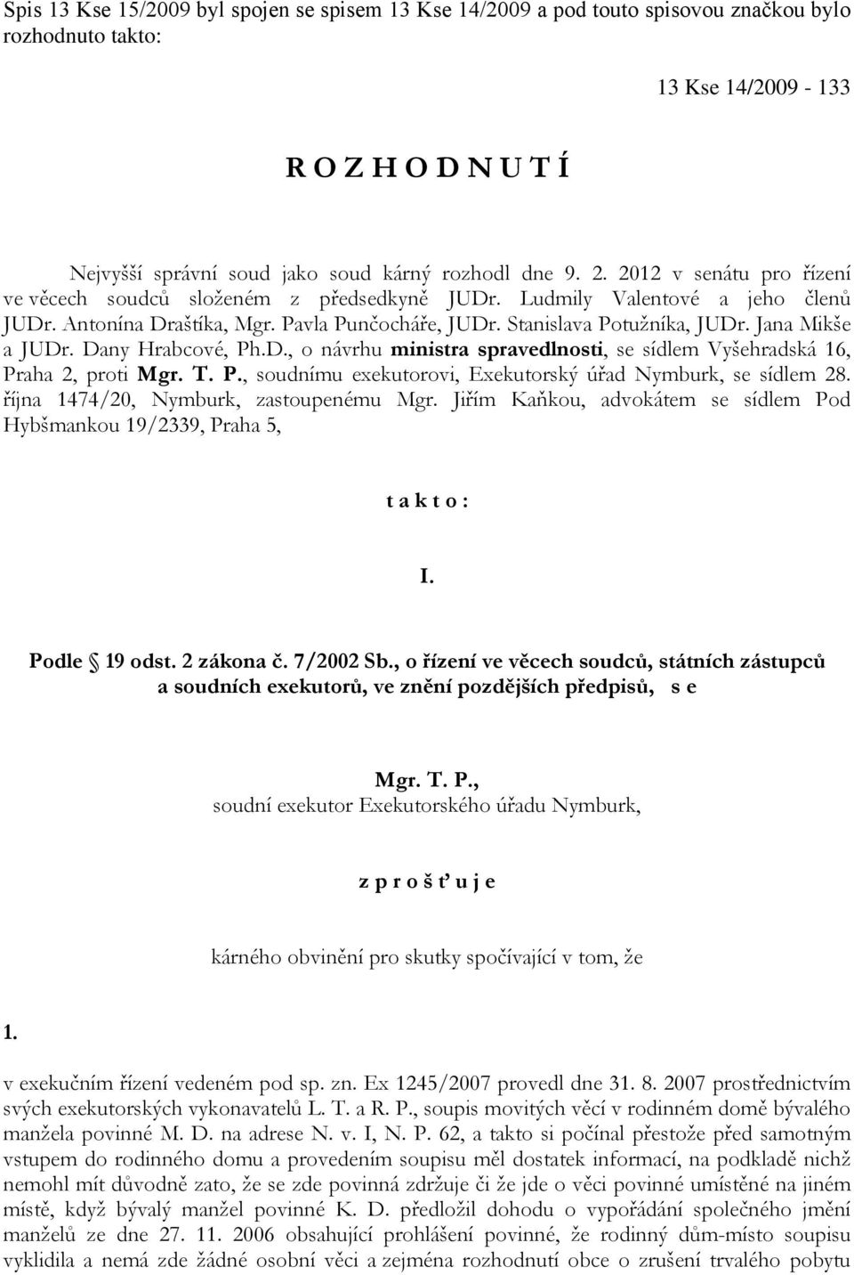 Jana Mikše a JUDr. Dany Hrabcové, Ph.D., o návrhu ministra spravedlnosti, se sídlem Vyšehradská 16, Praha 2, proti Mgr. T. P., soudnímu exekutorovi, Exekutorský úřad Nymburk, se sídlem 28.