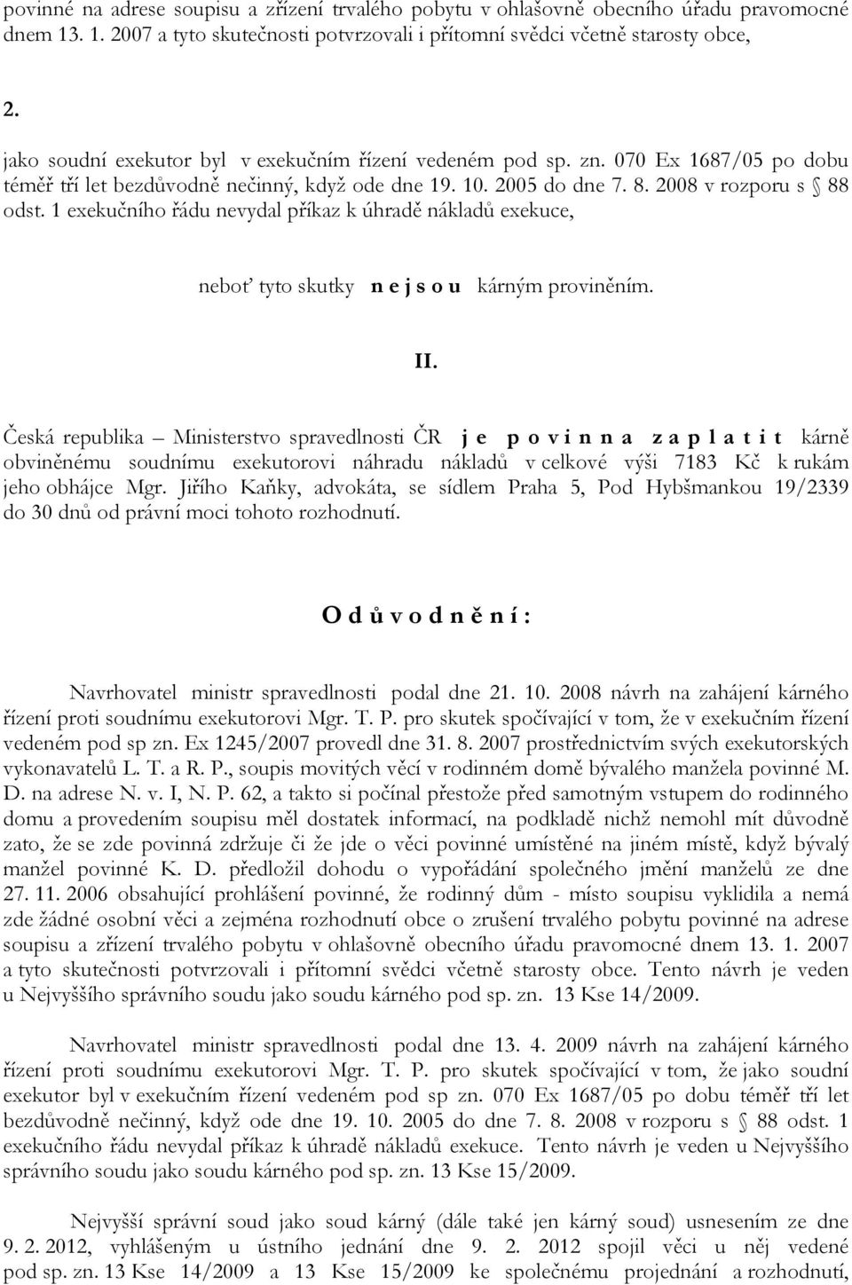 1 exekučního řádu nevydal příkaz k úhradě nákladů exekuce, neboť tyto skutky n e j s o u kárným proviněním. II.