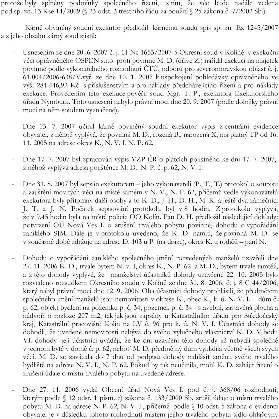 r.o. proti povinné M. D. (dříve Z.) nařídil exekuci na majetek povinné podle vykonatelného rozhodnutí ČTÚ, odboru pro severomoravskou oblast č. j. 61 004/2006-638/V.vyř. ze dne 10