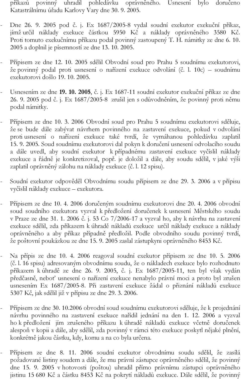 námitky ze dne 6. 10. 2005 a doplnil je písemností ze dne 13. 10. 2005. - Přípisem ze dne 12. 10. 2005 sdělil Obvodní soud pro Prahu 5 soudnímu exekutorovi, že povinný podal proti usnesení o nařízení exekuce odvolání (č.