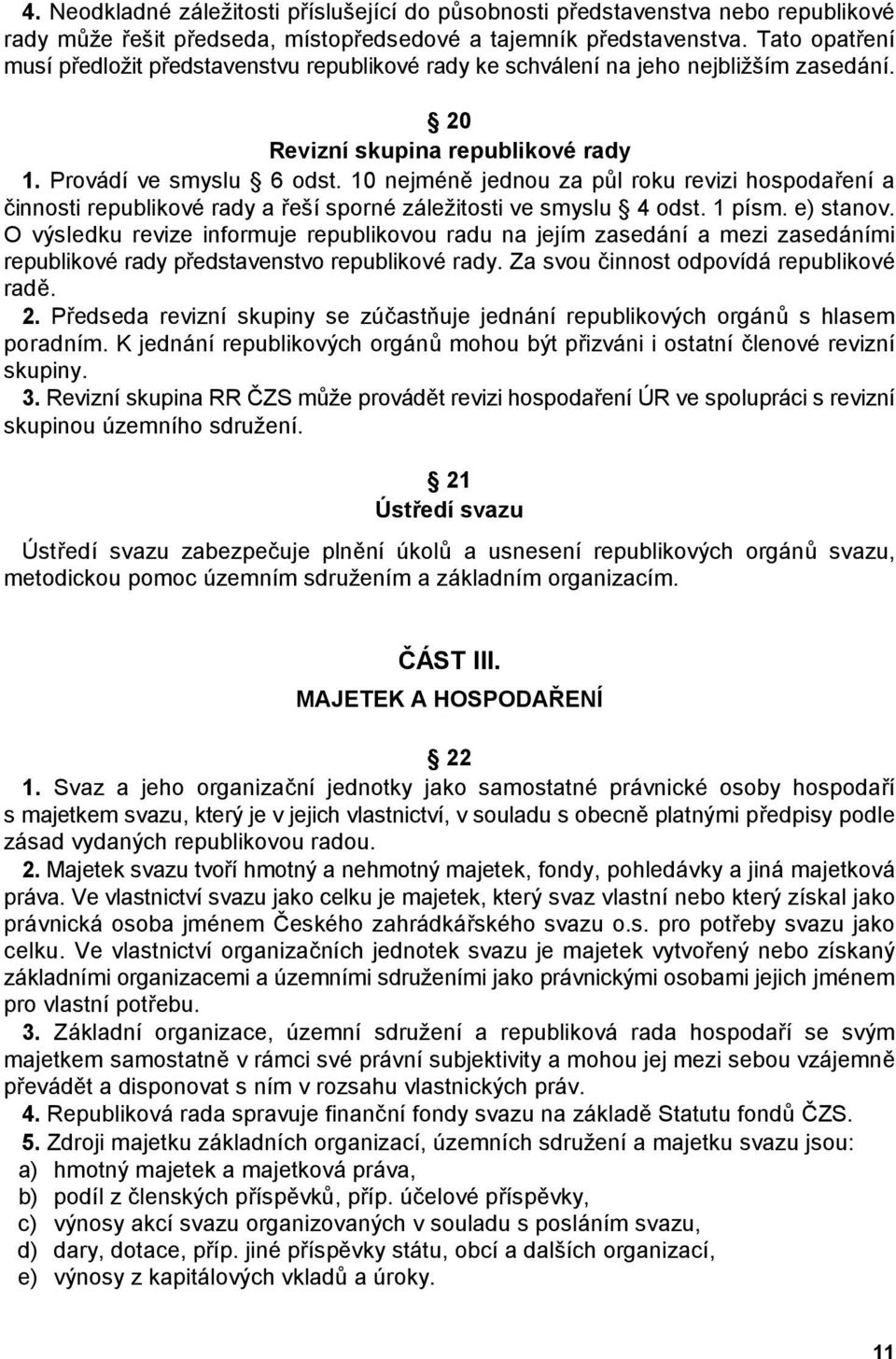 l roku revizi hospodaení a (innosti republikové rady a eší sporné záležitosti ve smyslu 4 odst. 1 písm. e) stanov.