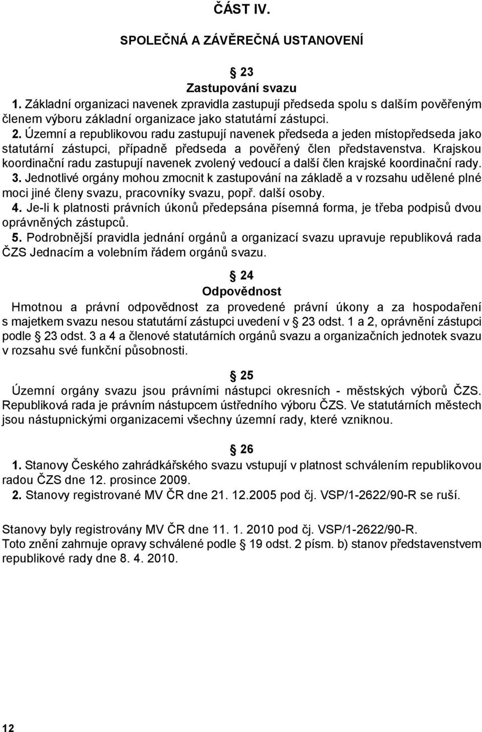 Územní a republikovou radu zastupují navenek pedseda a jeden místopedseda jako statutární zástupci, pípadn$ pedseda a pov$ený (len pedstavenstva.