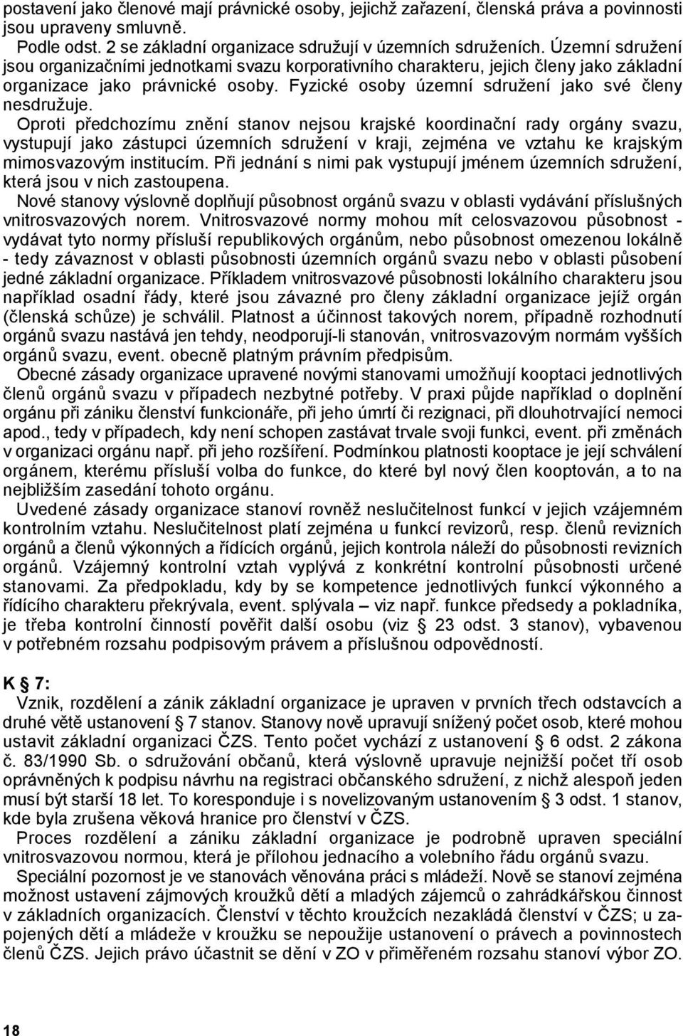 Oproti pedchozímu zn$ní stanov nejsou krajské koordina(ní rady orgány svazu, vystupují jako zástupci územních sdružení v kraji, zejména ve vztahu ke krajským mimosvazovým institucím.