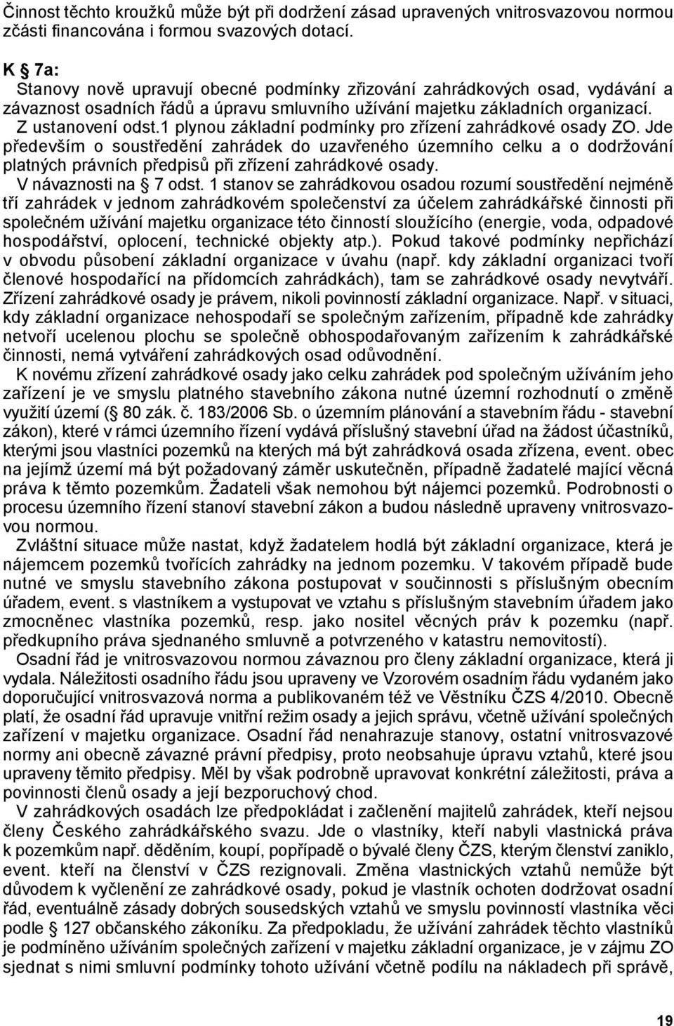 1 plynou základní podmínky pro zízení zahrádkové osady ZO. Jde pedevším o sousted$ní zahrádek do uzaveného územního celku a o dodržování platných právních pedpis! pi zízení zahrádkové osady.