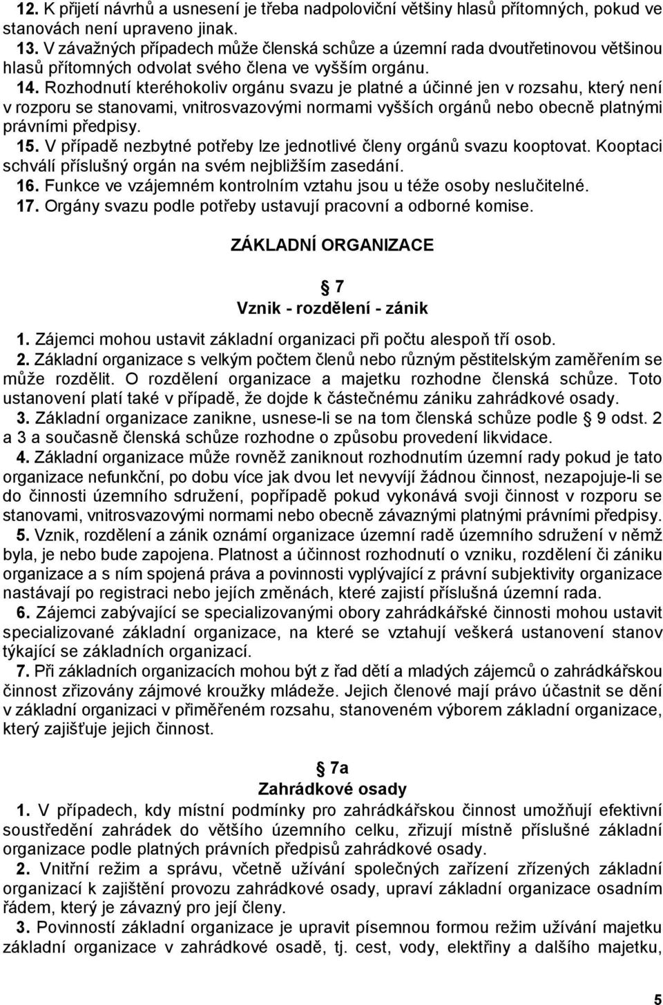 Rozhodnutí kteréhokoliv orgánu svazu je platné a ú(inné jen v rozsahu, který není v rozporu se stanovami, vnitrosvazovými normami vyšších orgán! nebo obecn$ platnými právními pedpisy. 15.