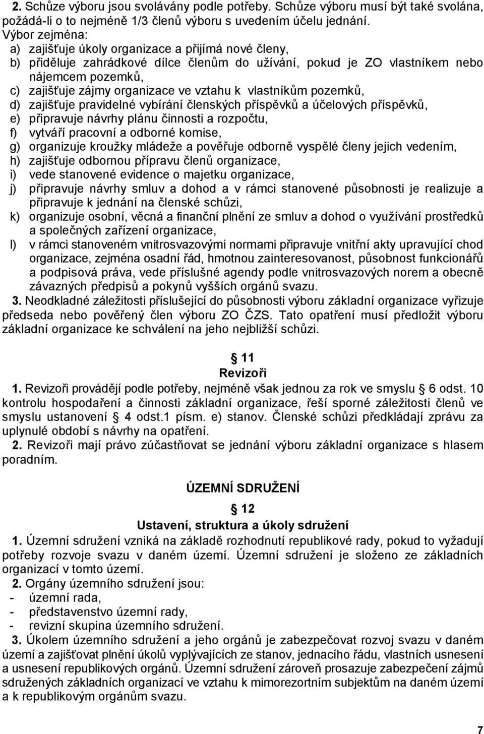 , c) zajišiuje zájmy organizace ve vztahu k vlastník!m pozemk!, d) zajišiuje pravidelné vybírání (lenských písp$vk! a ú(elových písp$vk!