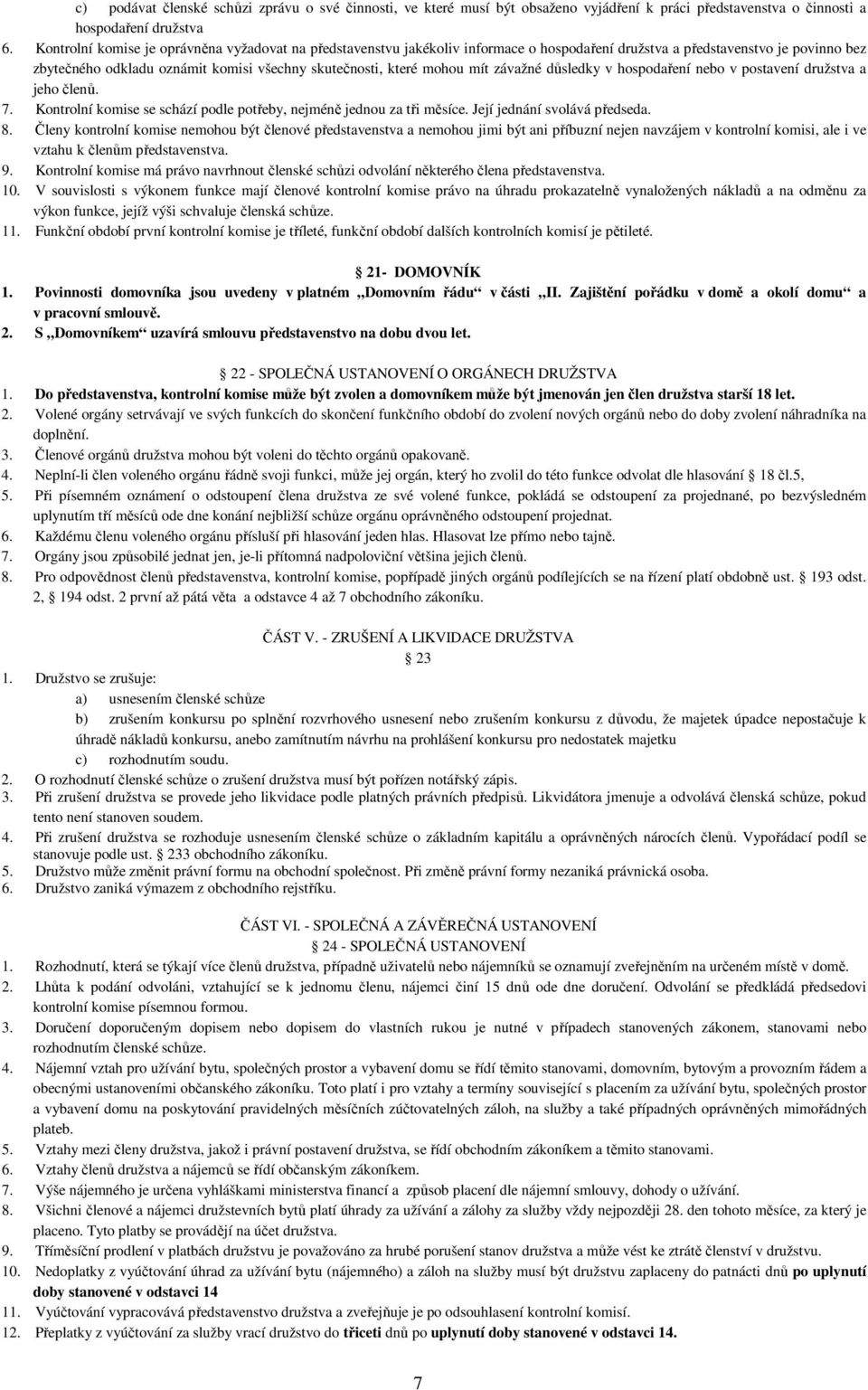mít závažné důsledky v hospodaření nebo v postavení družstva a jeho členů. 7. Kontrolní komise se schází podle potřeby, nejméně jednou za tři měsíce. Její jednání svolává předseda. 8.