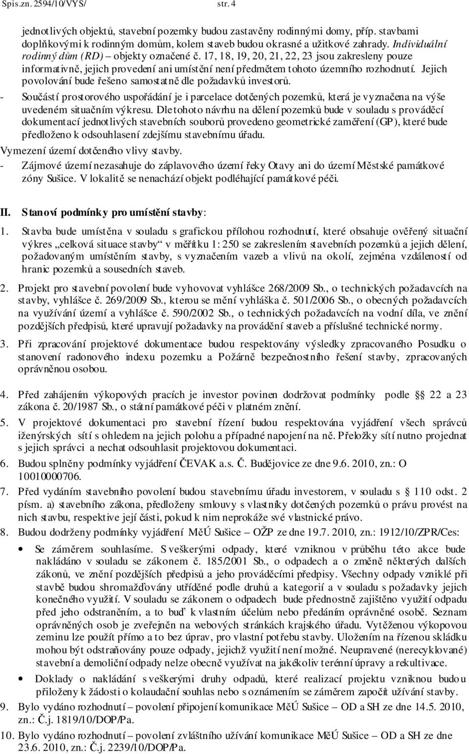 Jejich povolování bude řešeno samostatně dle požadavků investorů. - Součástí prostorového uspořádání je i parcelace dotčených pozemků, která je vyznačena na výše uvedeném situačním výkresu.