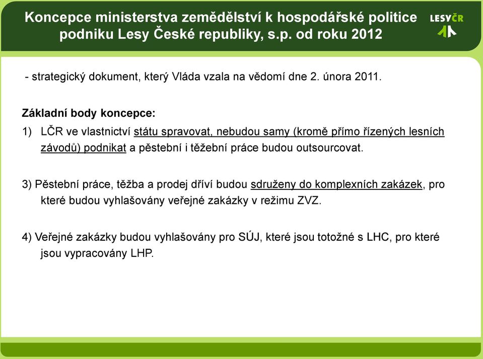 Základní body koncepce: 1) LČR ve vlastnictví státu spravovat, nebudou samy (kromě přímo řízených lesních závodů) podnikat a pěstební i těžební