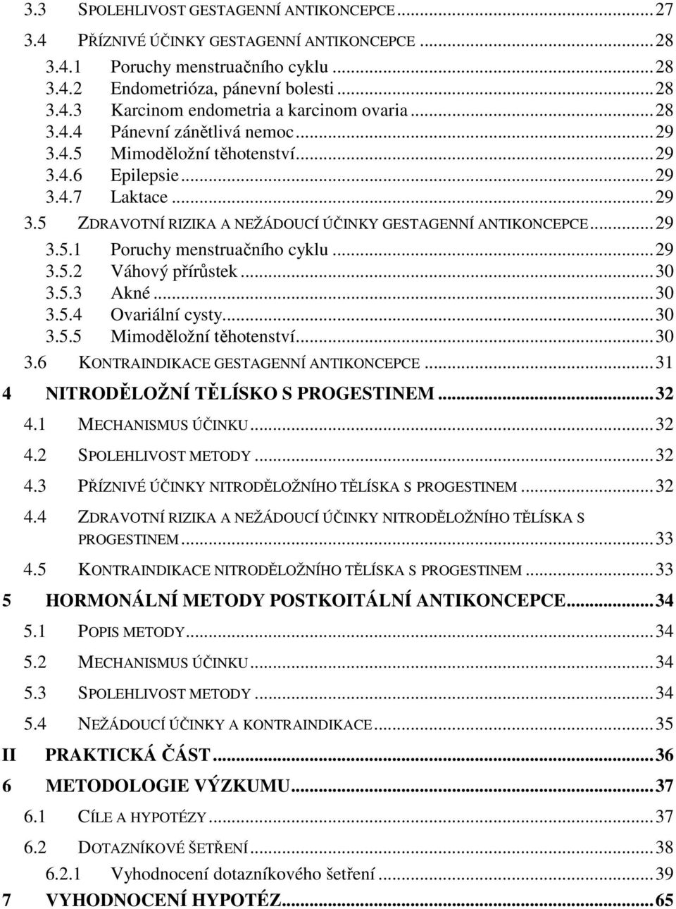 ..29 3.5.2 Váhový přírůstek...30 3.5.3 Akné...30 3.5.4 Ovariální cysty...30 3.5.5 Mimoděložní těhotenství...30 3.6 KONTRAINDIKACE GESTAGENNÍ ANTIKONCEPCE...31 4 NITRODĚLOŽNÍ TĚLÍSKO S PROGESTINEM.