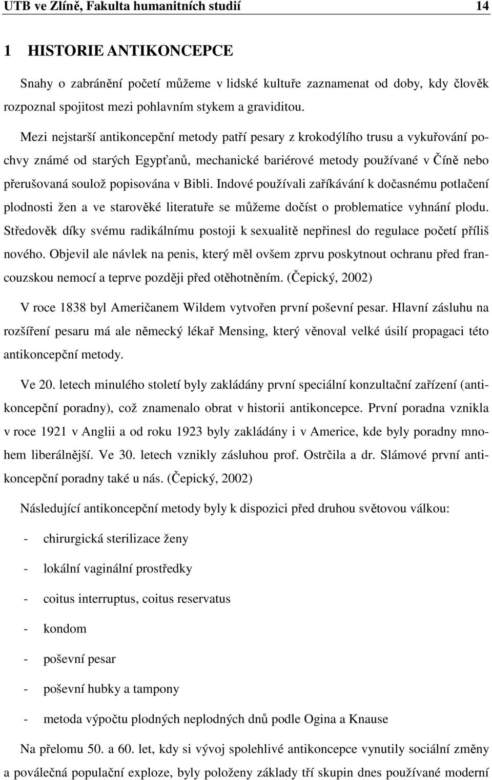 Mezi nejstarší antikoncepční metody patří pesary z krokodýlího trusu a vykuřování pochvy známé od starých Egypťanů, mechanické bariérové metody používané v Číně nebo přerušovaná soulož popisována v