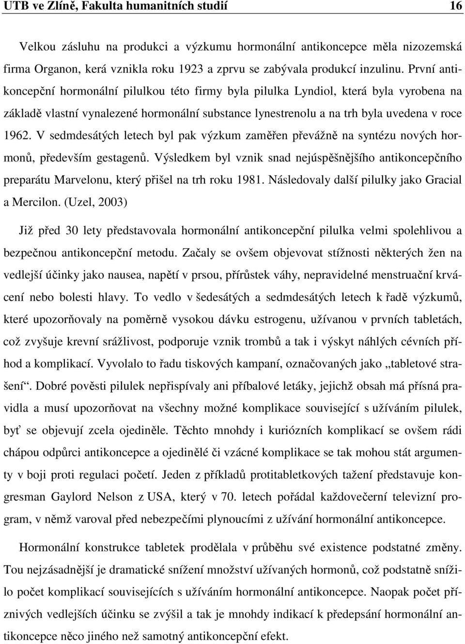 V sedmdesátých letech byl pak výzkum zaměřen převážně na syntézu nových hormonů, především gestagenů.