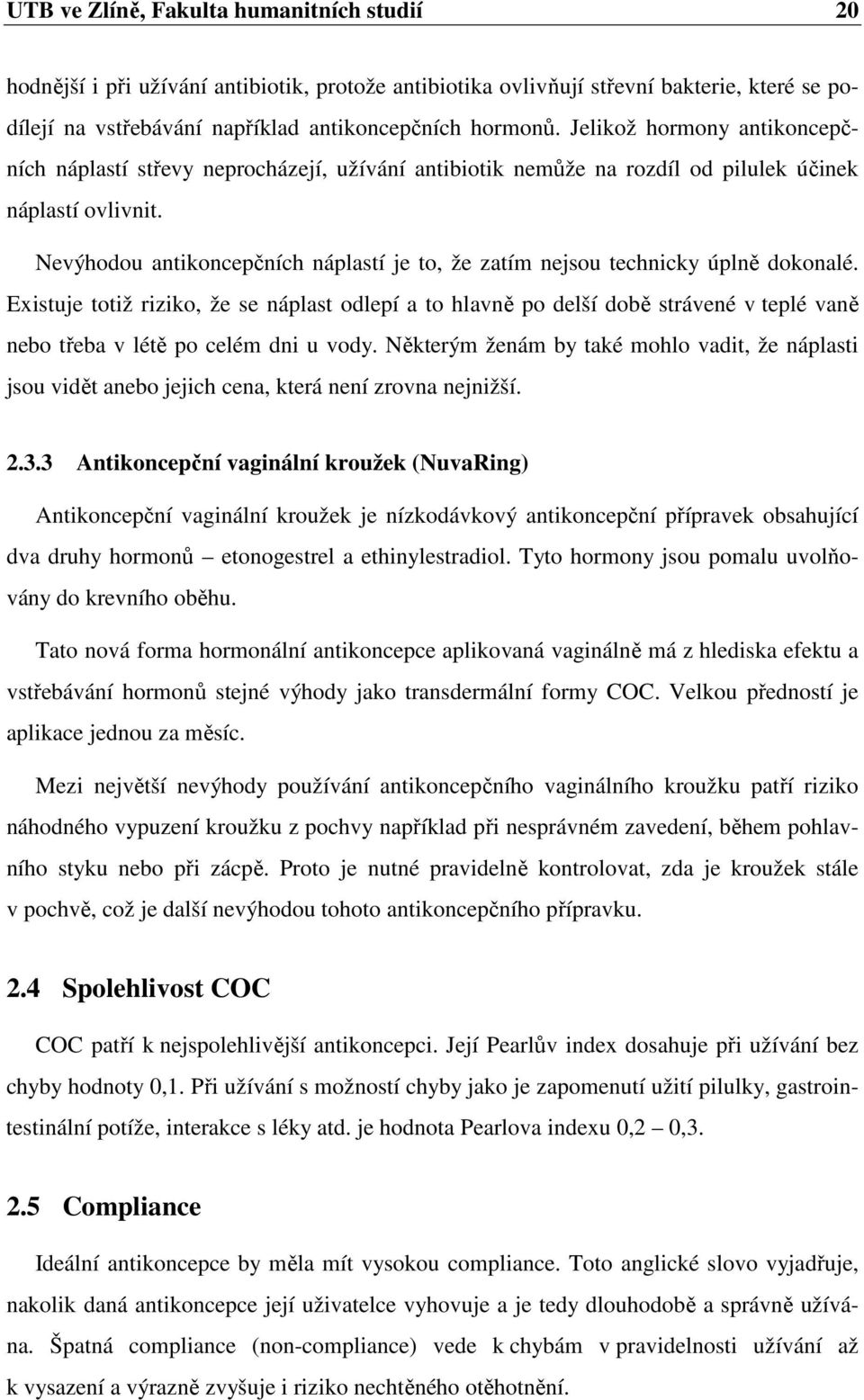 Nevýhodou antikoncepčních náplastí je to, že zatím nejsou technicky úplně dokonalé.