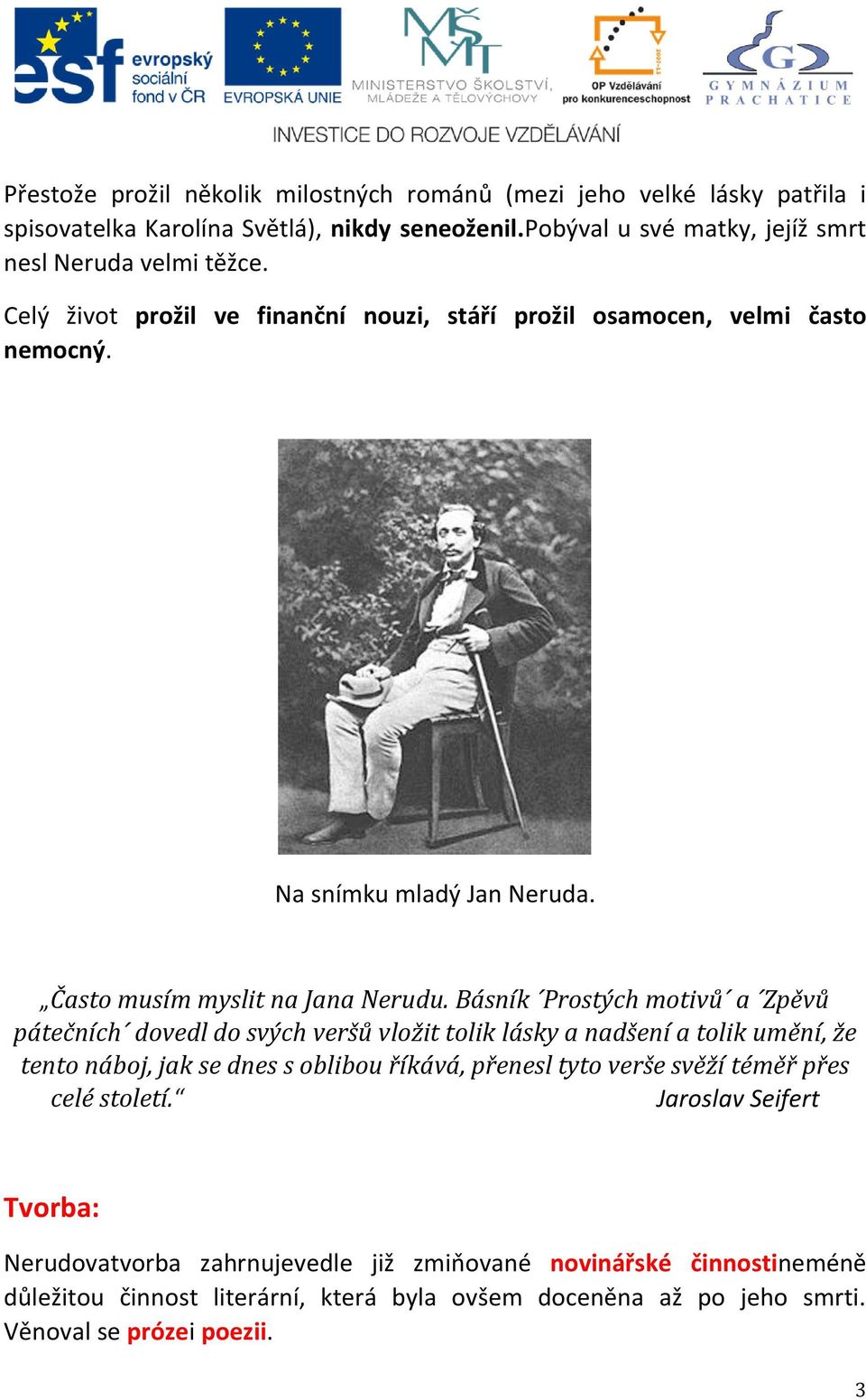 Básník Prostých motivů a Zpěvů pátečních dovedl do svých veršů vložit tolik lásky a nadšení a tolik umění, že tento náboj, jak se dnes s oblibou říkává, přenesl tyto verše svěží