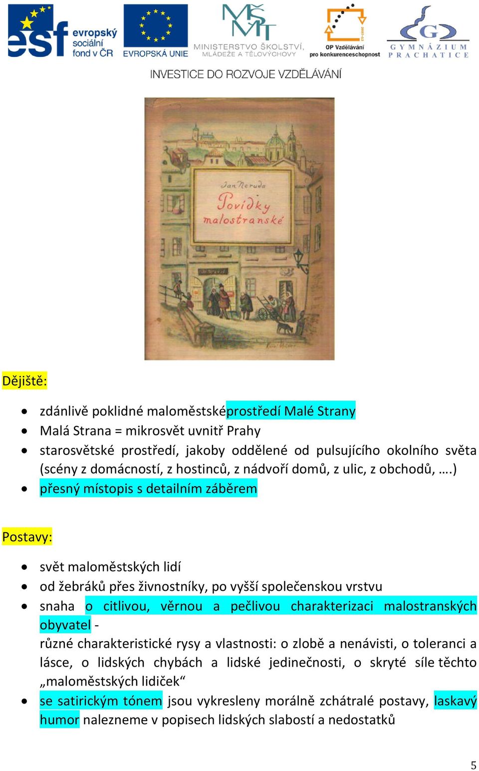 ) přesný místopis s detailním záběrem Postavy: svět maloměstských lidí od žebráků přes živnostníky, po vyšší společenskou vrstvu snaha o citlivou, věrnou a pečlivou charakterizaci