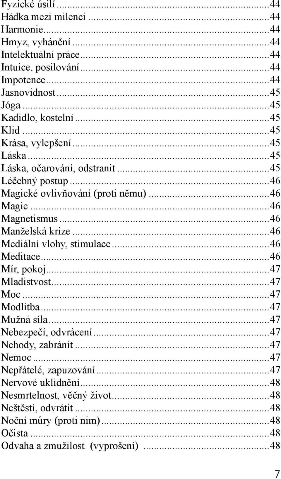 ..46 Manželská krize...46 Mediální vlohy, stimulace...46 Meditace...46 Mír, pokoj...47 Mladistvost...47 Moc...47 Modlitba...47 Mužná síla...47 Nebezpečí, odvrácení...47 Nehody, zabránit.