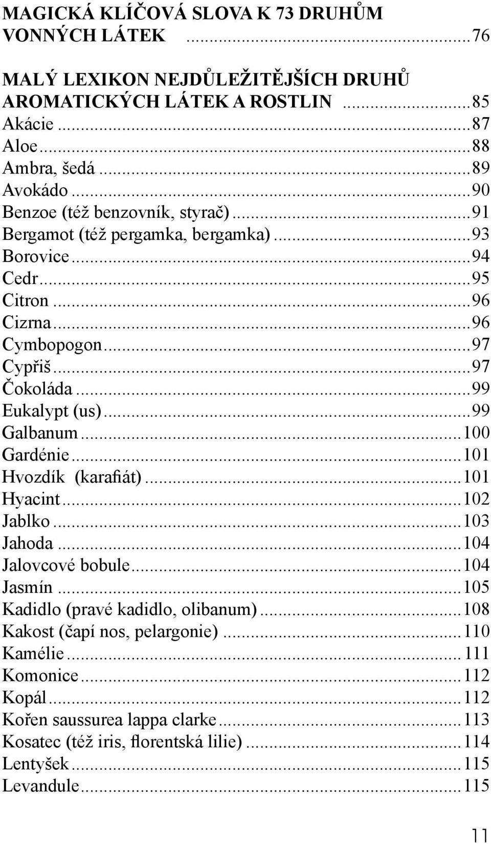 ..99 Eukalypt (us)...99 Galbanum...100 Gardénie...101 Hvozdík (karafiát)...101 Hyacint...102 Jablko...103 Jahoda...104 Jalovcové bobule...104 Jasmín.