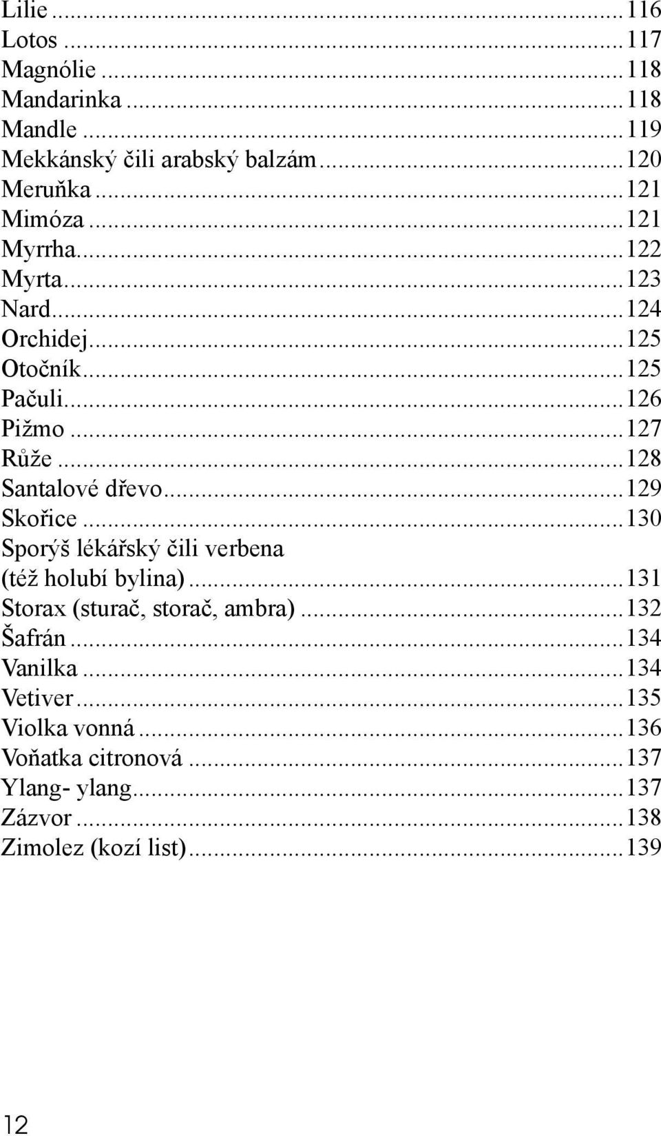..129 Skořice...130 Sporýš lékářský čili verbena (též holubí bylina)...131 Storax (sturač, storač, ambra)...132 Šafrán.