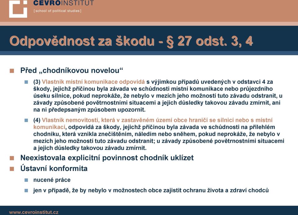 úseku silnice, pokud neprokáže, že nebylo v mezích jeho možností tuto závadu odstranit, u závady způsobené povětrnostními situacemi a jejich důsledky takovou závadu zmírnit, ani na ni předepsaným