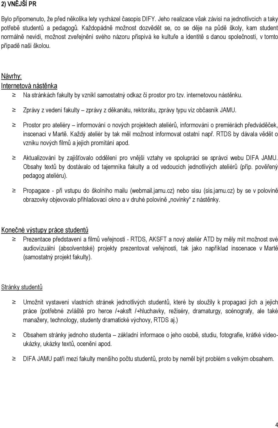 Návrhy: Internetová nástěnka Na stránkách fakulty by vznikl samostatný odkaz či prostor pro tzv. internetovou nástěnku.