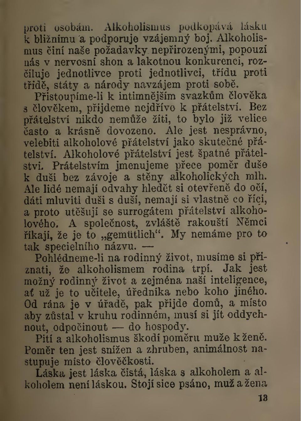 Pistoupíme-li k intimnjším svazkm lovka 3 lovkem, pijdeme nejdíve k pátelství. Bez pátelství nikdo nemže žíti, to bylo již velice asto a krásn dovezeno.