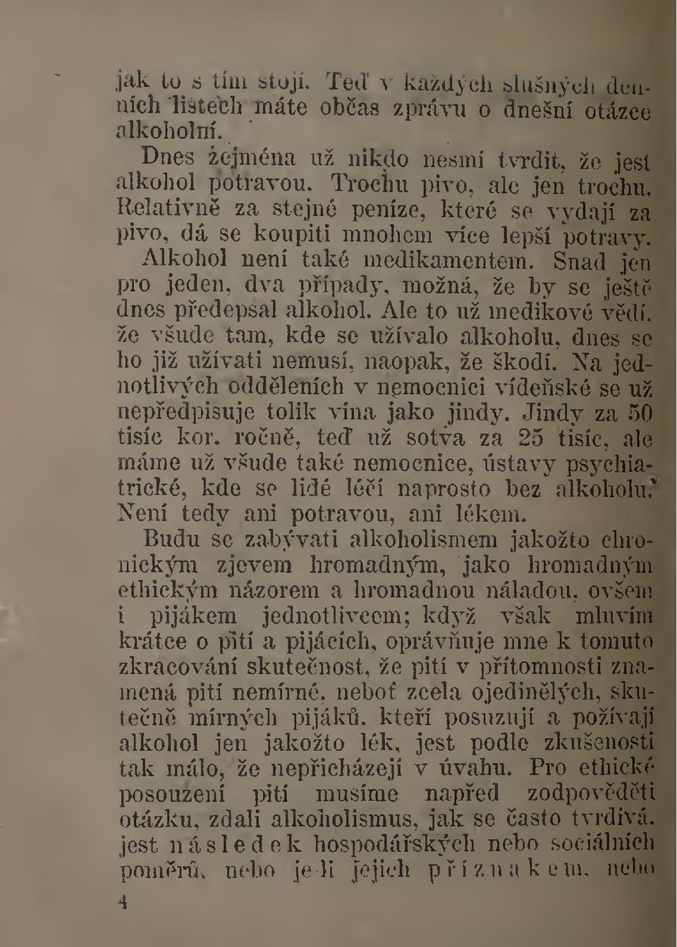 Snad jen pro jeden, dva pípady, možná, že by se ještc dnes pedepsal alkohol. Ale to už medikové vdí. že všude tam, kde se užívalo alkoholu, dnes se ho již užívati nemusí, naopak, že škodí.