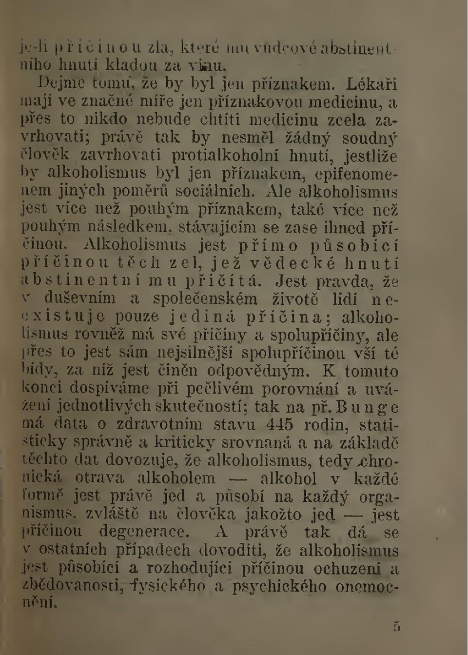 byl jen píznakem, epifenomenem jiných pomr sociálních. Ale alkoholismus jest více než pouhým píznakem, také více než pouliým následkem, stávajícím se zase ihned píinou.