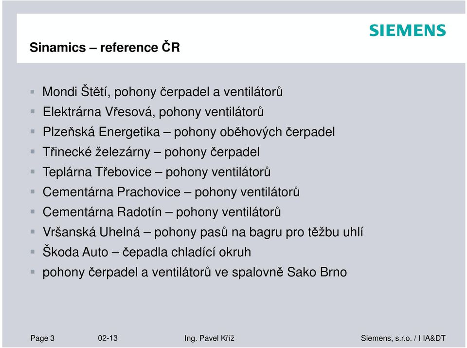 Cementárna Prachovice pohony ventilátorů Cementárna Radotín pohony ventilátorů Vršanská Uhelná pohony pasů na bagru